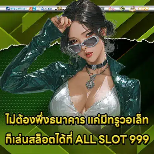 ไม่ต้องพึ่งธนาคาร แค่มีทรูวอเล็ทก็เล่นสล็อตได้ที่ ALL SLOT 999